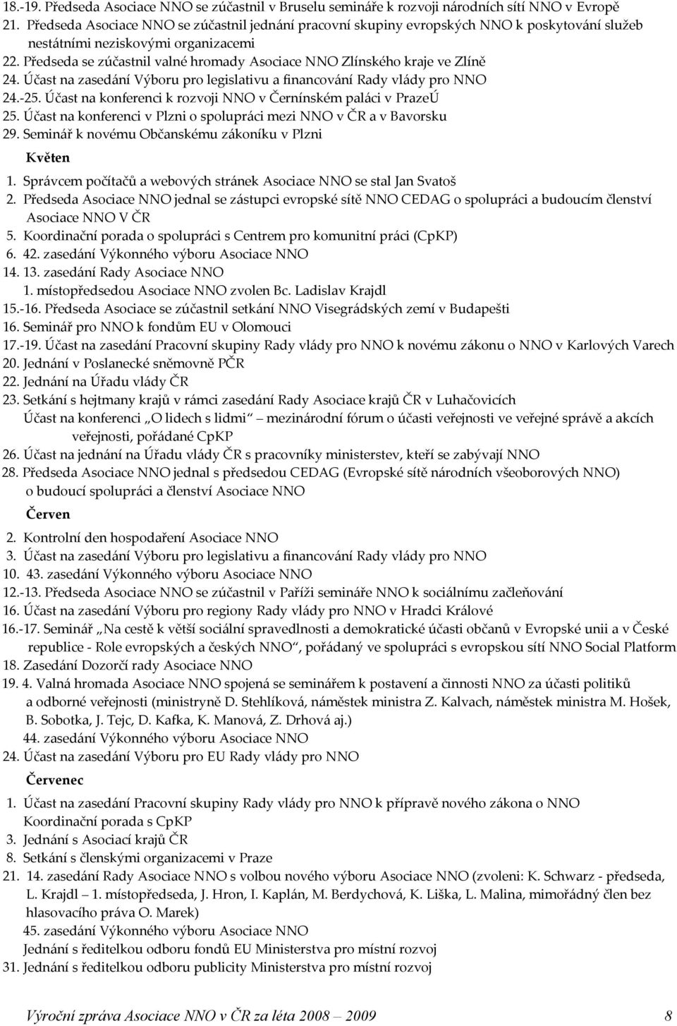 Předseda se zúčastnil valné hromady Asociace NNO Zlínského kraje ve Zlíně 24. Účast na zasedání Výboru pro legislativu a financování Rady vlády pro NNO 24.-25.