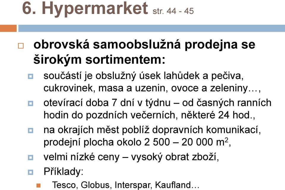 cukrovinek, masa a uzenin, ovoce a zeleniny, otevírací doba 7 dní v týdnu od časných ranních hodin do