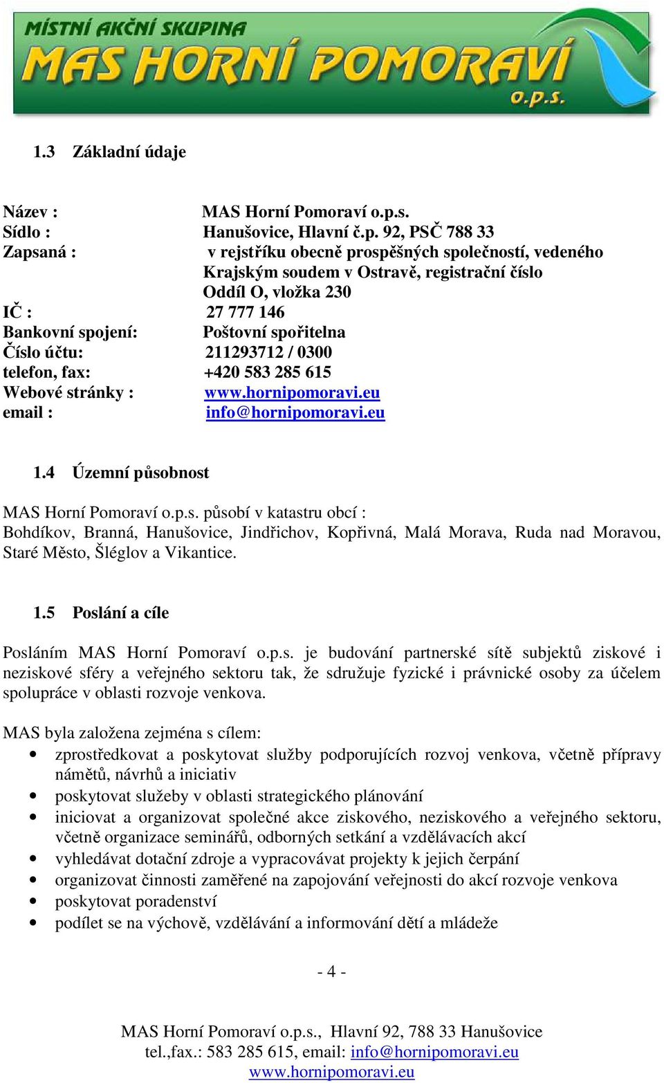 92, PSČ 788 33 Zapsaná : v rejstříku obecně prospěšných společností, vedeného Krajským soudem v Ostravě, registrační číslo Oddíl O, vložka 230 IČ : 27 777 146 Bankovní spojení: Poštovní spořitelna