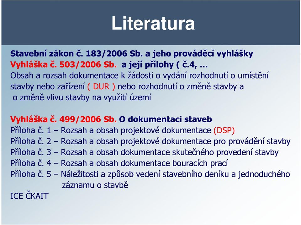 Vyhláška č. 499/2006 Sb. O dokumentaci staveb Příloha č. 1 Rozsah a obsah projektové dokumentace (DSP) Příloha č.