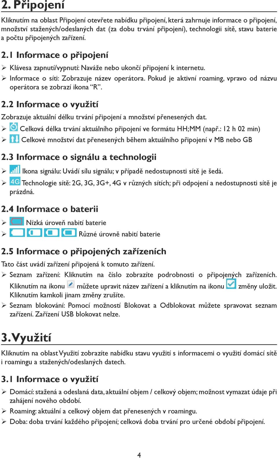 Pokud je aktivní roaming, vpravo od názvu operátora se zobrazí ikona R. 2.2 Informace o využití Zobrazuje aktuální délku trvání připojení a množství přenesených dat.