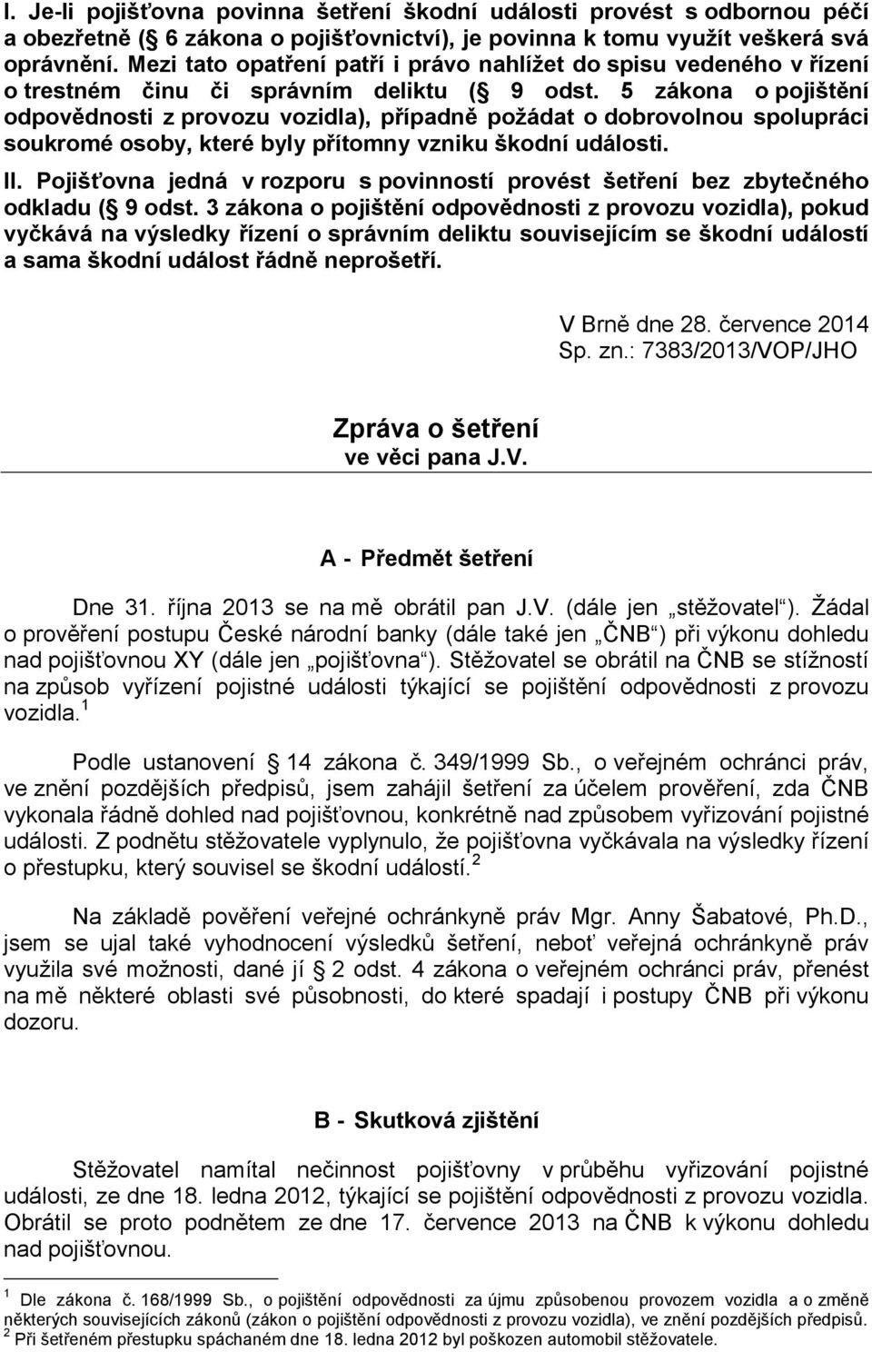 5 zákona o pojištění odpovědnosti z provozu vozidla), případně požádat o dobrovolnou spolupráci soukromé osoby, které byly přítomny vzniku škodní události. II.