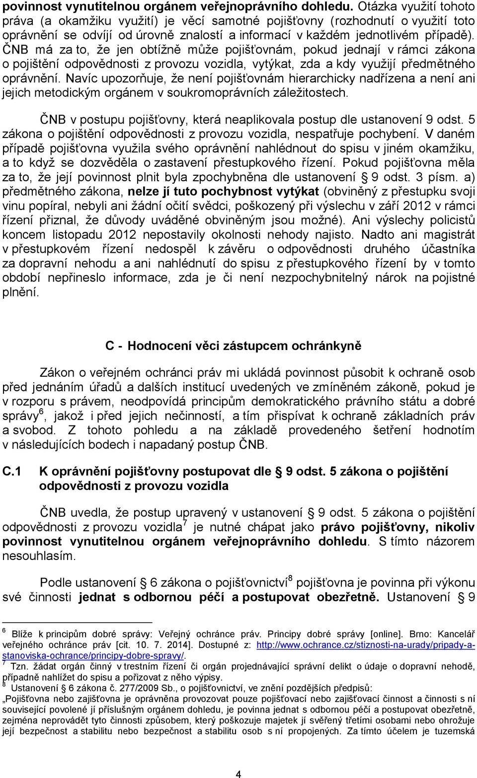 ČNB má za to, že jen obtížně může pojišťovnám, pokud jednají v rámci zákona o pojištění odpovědnosti z provozu vozidla, vytýkat, zda a kdy využijí předmětného oprávnění.