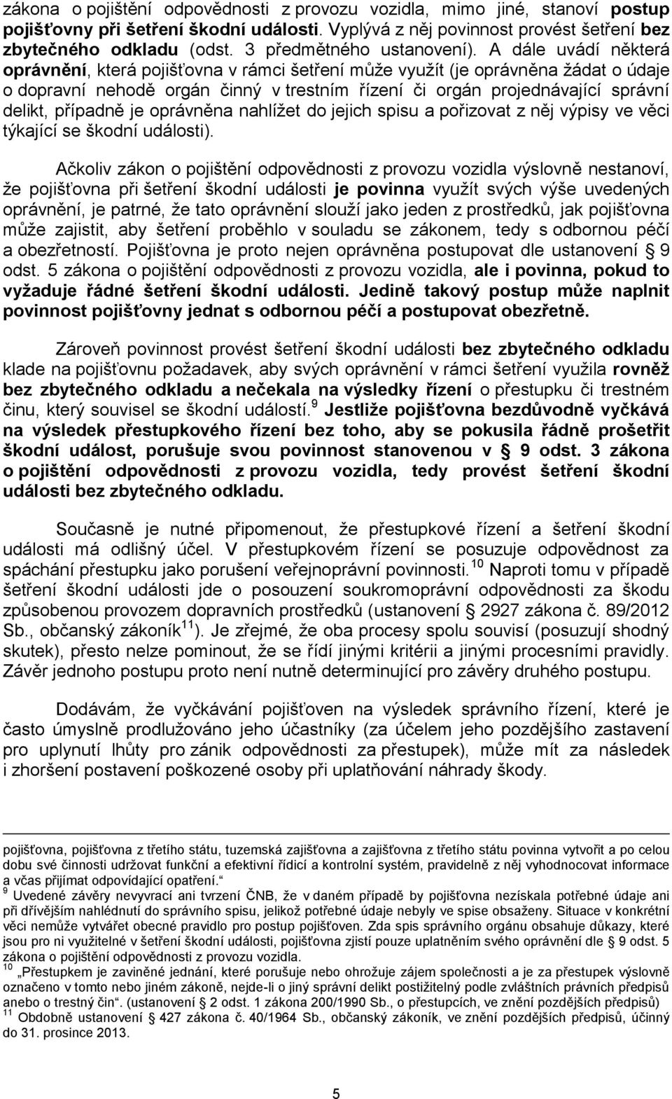 A dále uvádí některá oprávnění, která pojišťovna v rámci šetření může využít (je oprávněna žádat o údaje o dopravní nehodě orgán činný v trestním řízení či orgán projednávající správní delikt,