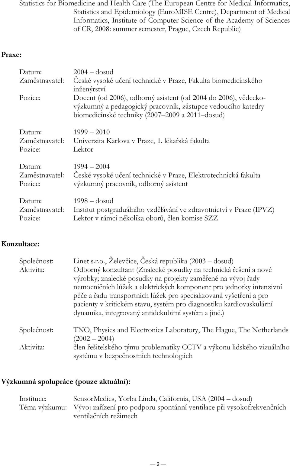 inženýrství Docent (od 2006), odborný asistent (od 2004 do 2006), vědeckovýzkumný a pedagogický pracovník, zástupce vedoucího katedry biomedicínské techniky (2007 2009 a 2011 dosud) Datum: 1999 2010