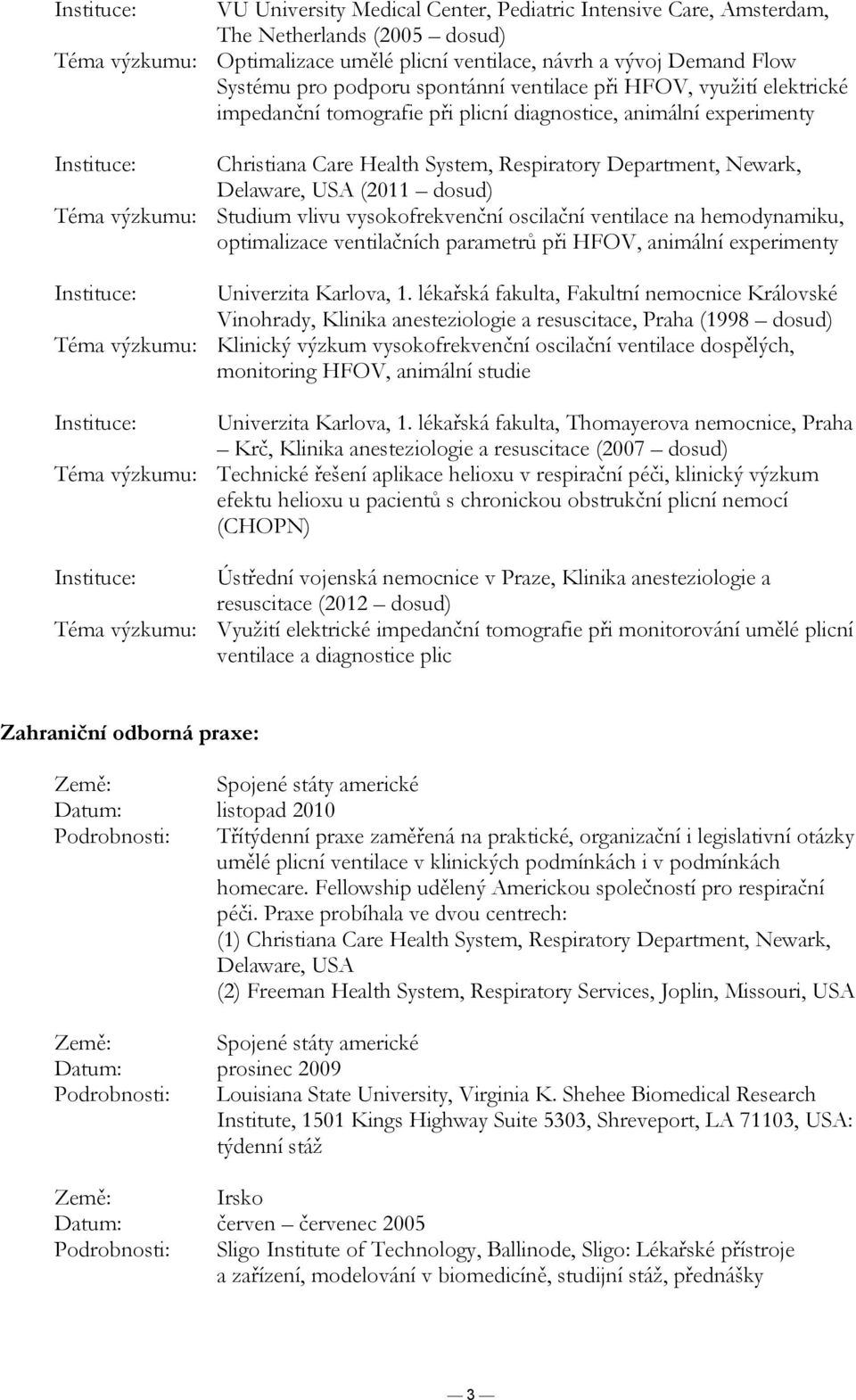 Delaware, USA (2011 dosud) Téma výzkumu: Studium vlivu vysokofrekvenční oscilační ventilace na hemodynamiku, optimalizace ventilačních parametrů při HFOV, animální experimenty Instituce: Univerzita