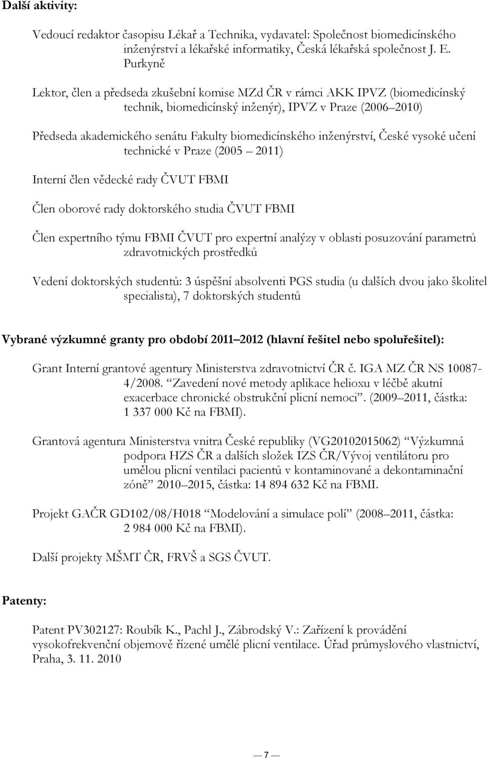 inženýrství, České vysoké učení technické v Praze (2005 2011) Interní člen vědecké rady ČVUT FBMI Člen oborové rady doktorského studia ČVUT FBMI Člen expertního týmu FBMI ČVUT pro expertní analýzy v