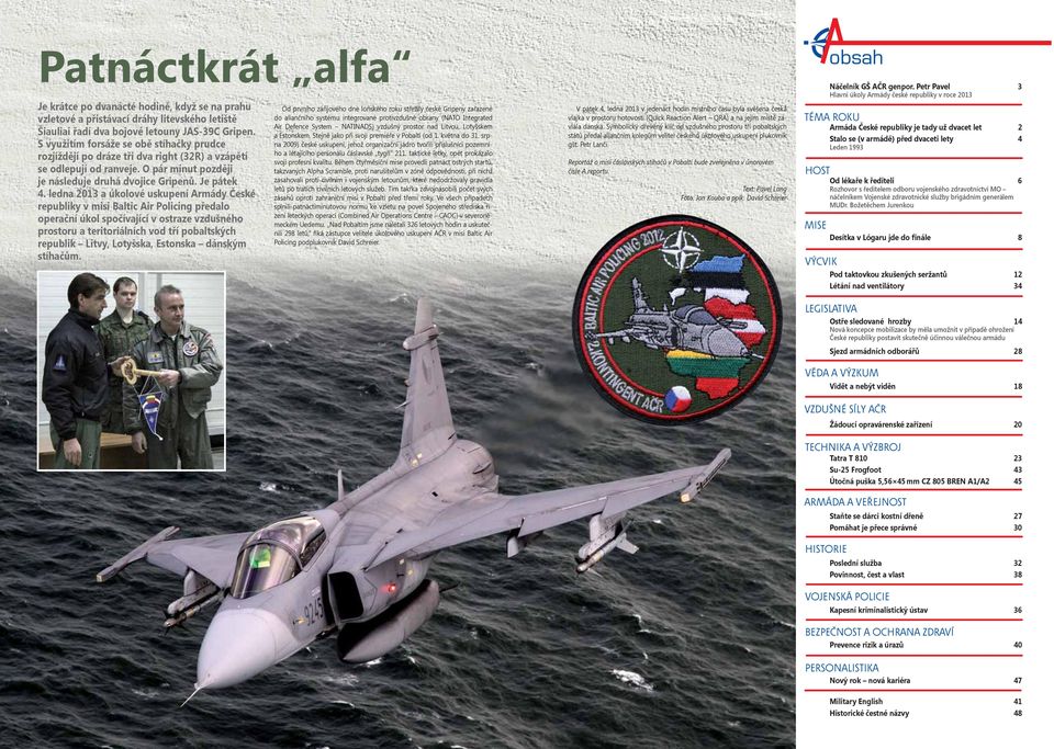 ledna 2013 a úkolové uskupení Armády České republiky v misi Baltic Air Policing předalo operační úkol spočívající v ostraze vzdušného prostoru a teritoriálních vod tří pobaltských republik Litvy,