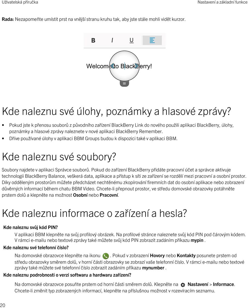 Dříve používané úlohy v aplikaci BBM Groups budou k dispozici také v aplikaci BBM. Kde naleznu své soubory? Soubory najdete v aplikaci Správce souborů.