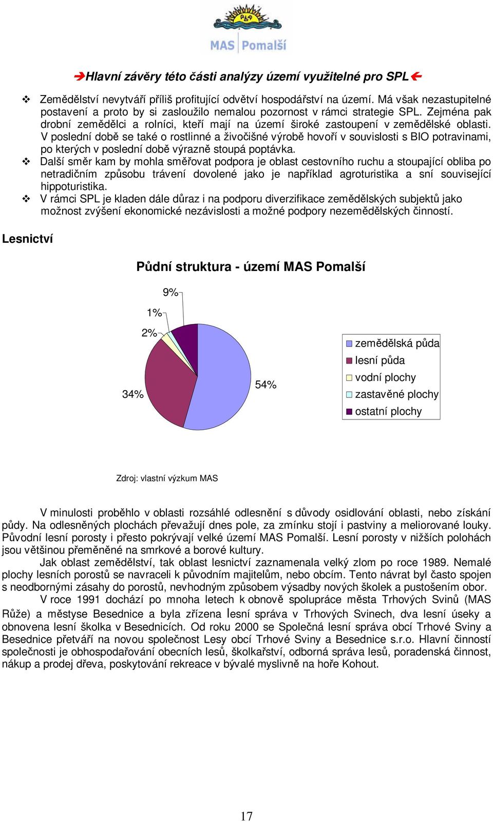 V poslední době se také o rostlinné a živočišné výrobě hovoří v souvislosti s BIO potravinami, po kterých v poslední době výrazně stoupá poptávka.