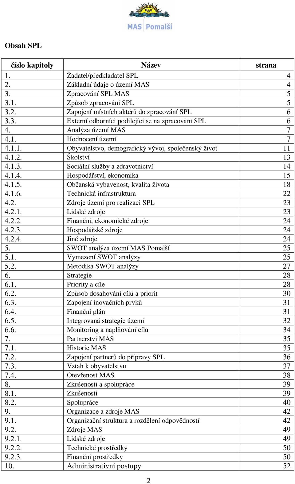 1.4. Hospodářství, ekonomika 15 4.1.5. Občanská vybavenost, kvalita života 18 4.1.6. Technická infrastruktura 22 4.2. Zdroje území pro realizaci SPL 23 4.2.1. Lidské zdroje 23 4.2.2. Finanční, ekonomické zdroje 24 4.