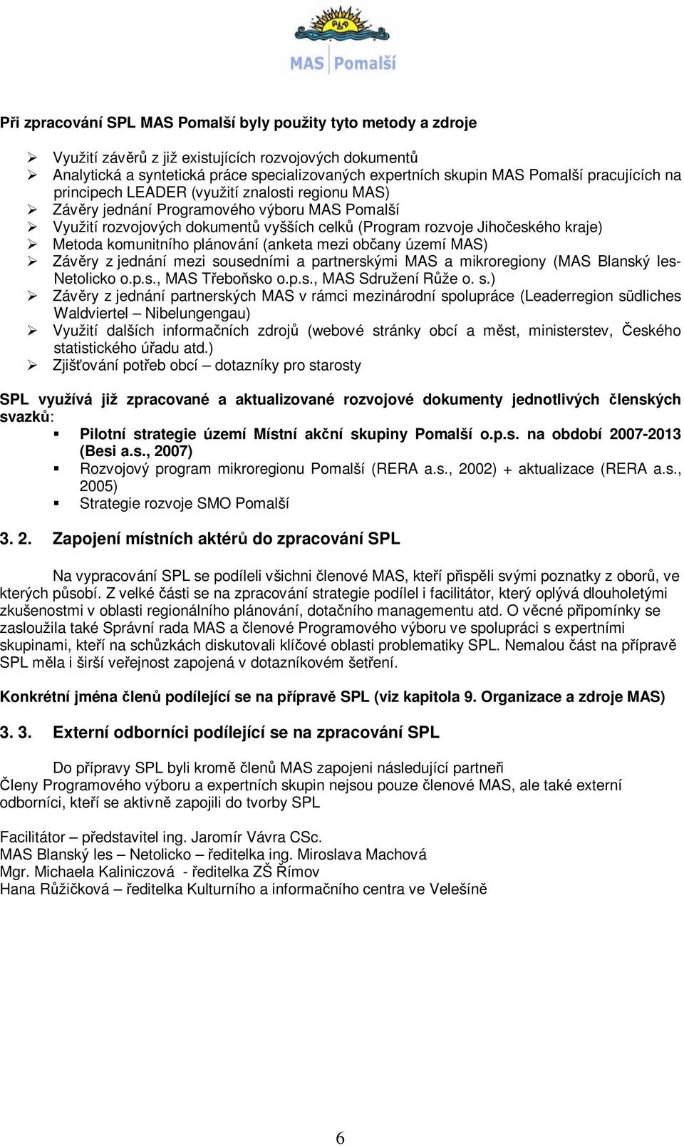 komunitního plánování (anketa mezi občany území MAS) Závěry z jednání mezi sousedními a partnerskými MAS a mikroregiony (MAS Blanský les- Netolicko o.p.s., MAS Třeboňsko o.p.s., MAS Sdružení Růže o.