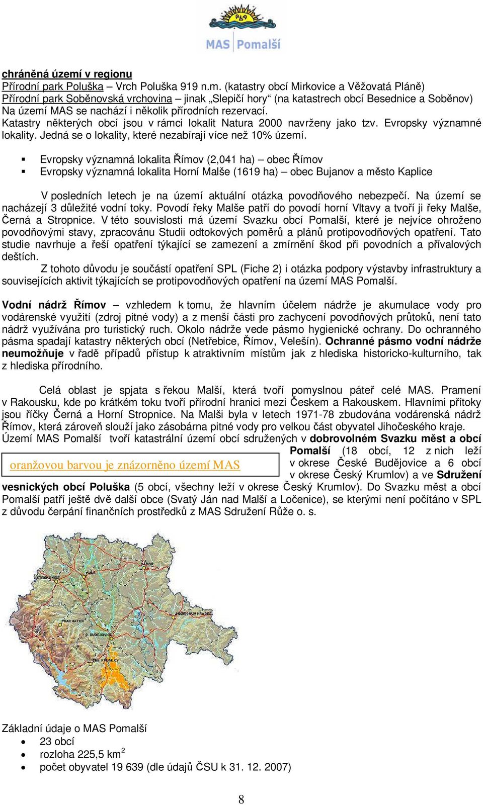 (katastry obcí Mirkovice a Věžovatá Pláně) Přírodní park Soběnovská vrchovina jinak Slepičí hory (na katastrech obcí Besednice a Soběnov) Na území MAS se nachází i několik přírodních rezervací.