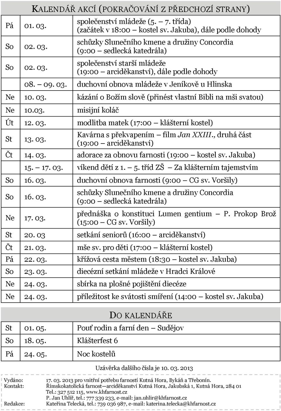 duchovní obnova mládeže v Jeníkově u Hlinska Ne 10. 03. kázání o Božím slově (přinést vlastní Bibli na mši svatou) Ne 10.03. misijní koláč Út 12. 03. modlitba matek (17:00 klášterní kostel) St 13. 03. Kavárna s překvapením film Jan XXIII.