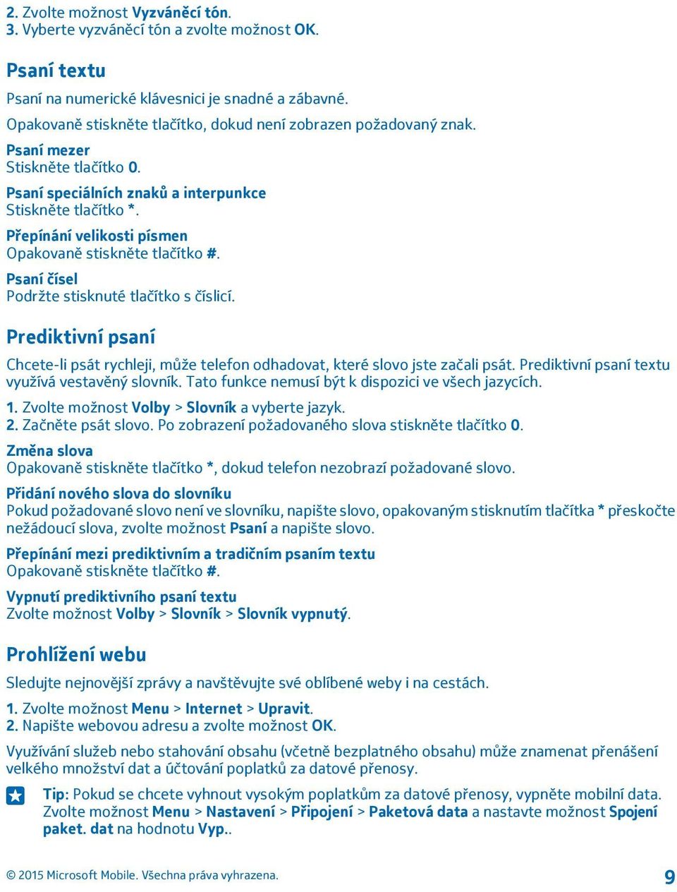 Přepínání velikosti písmen Opakovaně stiskněte tlačítko #. Psaní čísel Podržte stisknuté tlačítko s číslicí.