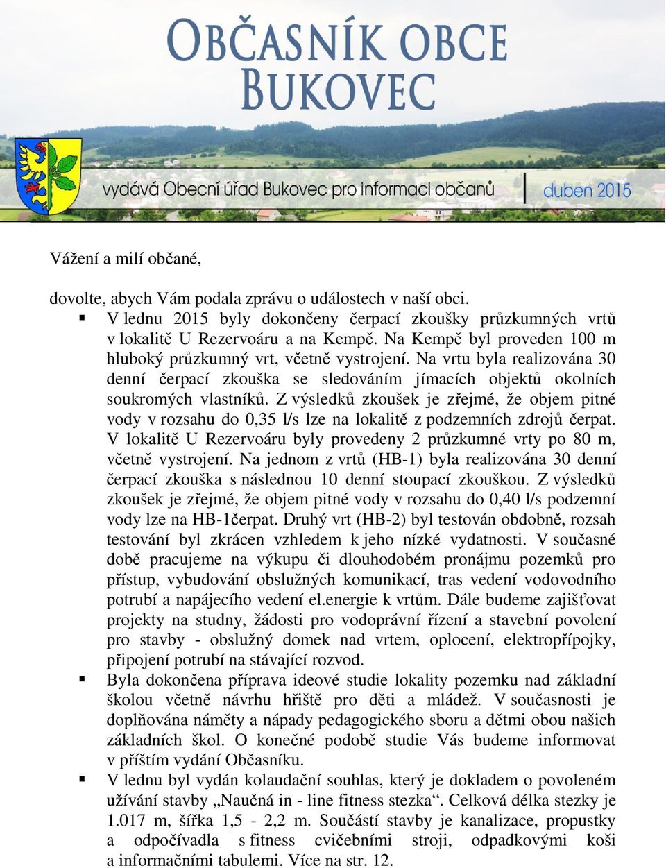 Z výsledků zkoušek je zřejmé, že objem pitné vody v rozsahu do 0,35 l/s lze na lokalitě z podzemních zdrojů čerpat. V lokalitě U Rezervoáru byly provedeny 2 průzkumné vrty po 80 m, včetně vystrojení.