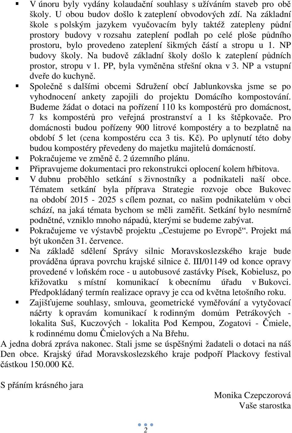 1. NP budovy školy. Na budově základní školy došlo k zateplení půdních prostor, stropu v 1. PP, byla vyměněna střešní okna v 3. NP a vstupní dveře do kuchyně.