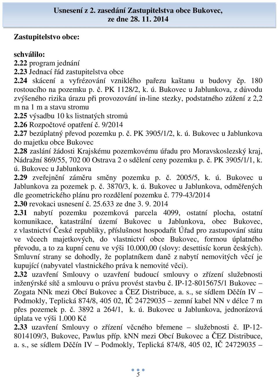 Bukovec u Jablunkova, z důvodu zvýšeného rizika úrazu při provozování in-line stezky, podstatného zúžení z 2,2 m na 1 m a stavu stromu 2.25 výsadbu 10 ks listnatých stromů 2.26 Rozpočtové opatření č.