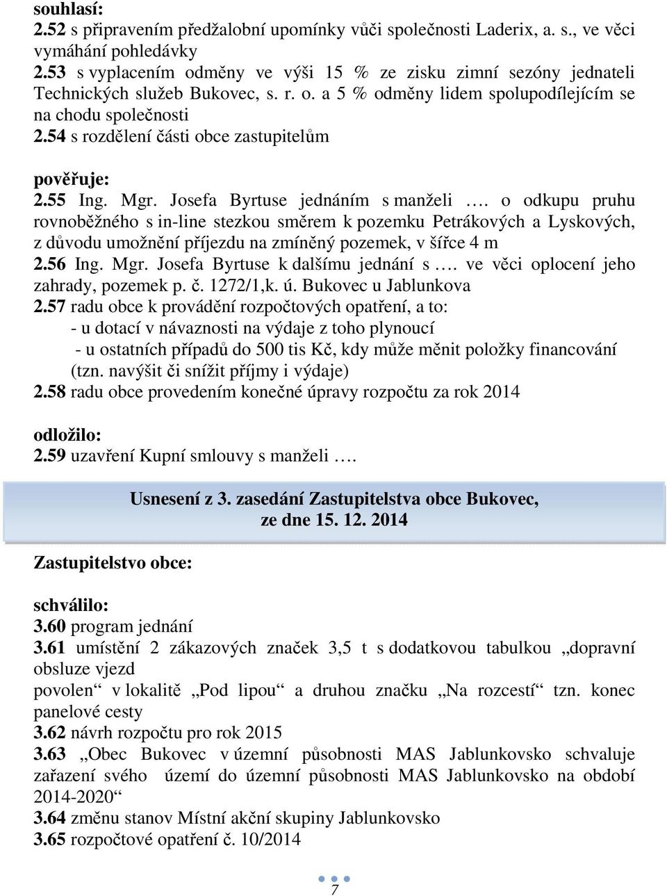 54 s rozdělení části obce zastupitelům pověřuje: 2.55 Ing. Mgr. Josefa Byrtuse jednáním s manželi.