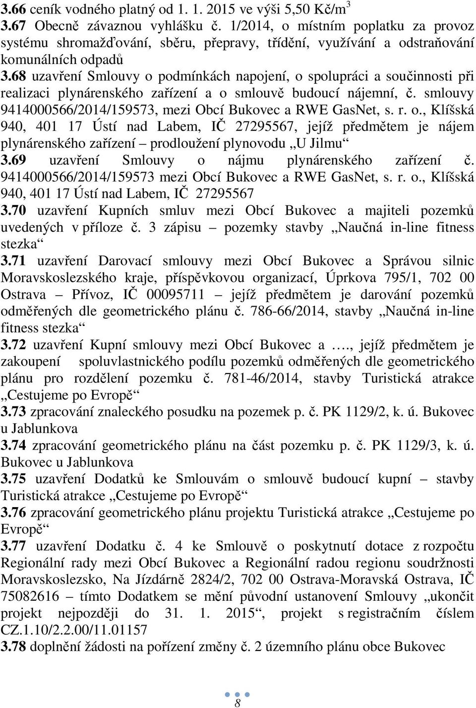 68 uzavření Smlouvy o podmínkách napojení, o spolupráci a součinnosti při realizaci plynárenského zařízení a o smlouvě budoucí nájemní, č.