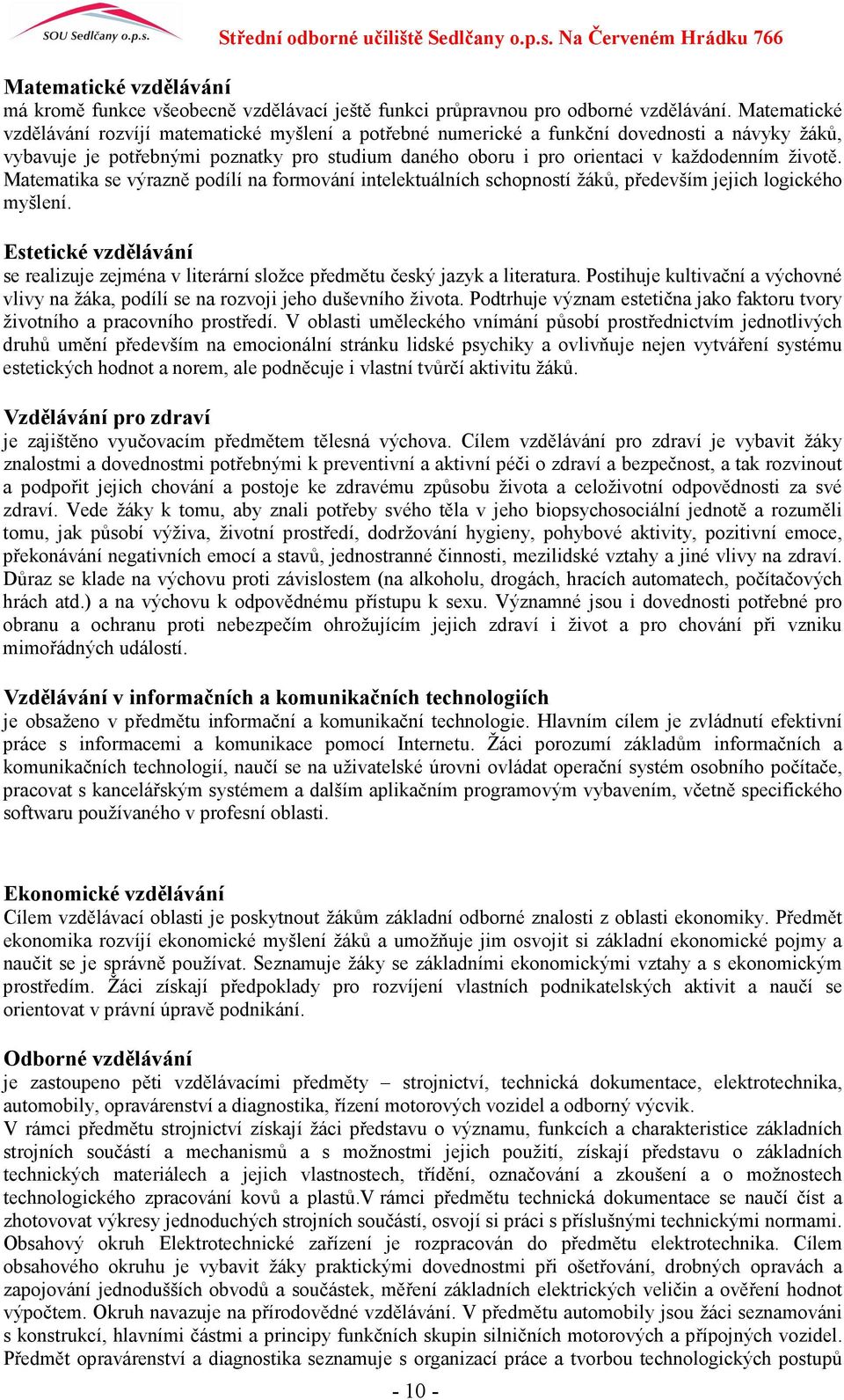 životě. Matematika se výrazně podílí na formování intelektuálních schopností žáků, především jejich logického myšlení.