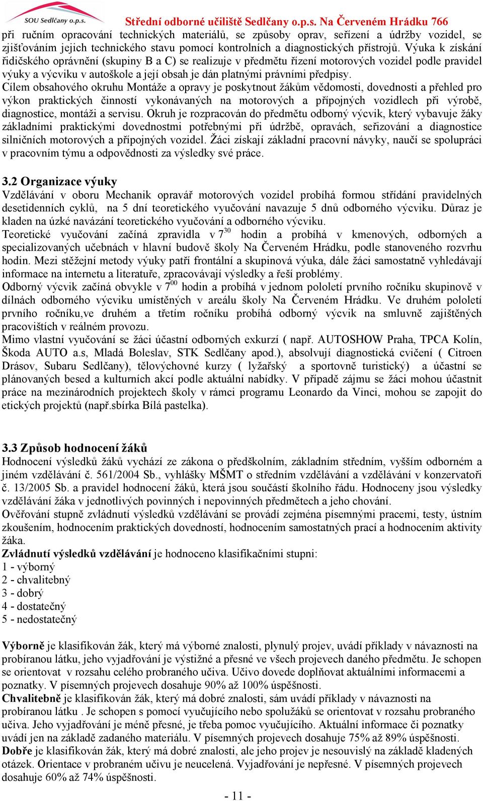 Cílem obsahového okruhu Montáže a opravy je poskytnout žákům vědomosti, dovednosti a přehled pro výkon praktických činností vykonávaných na motorových a přípojných vozidlech při výrobě, diagnostice,