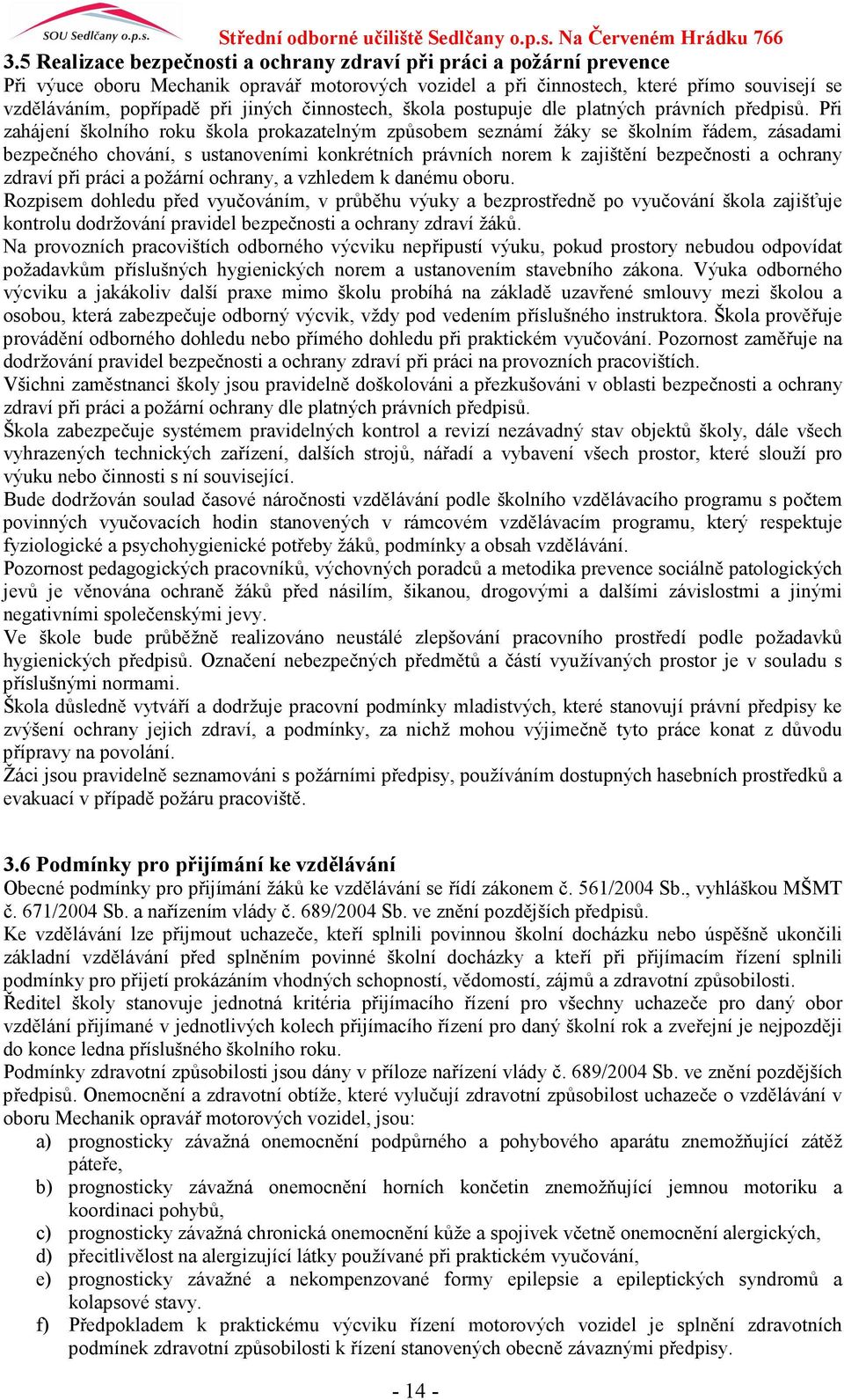 Při zahájení školního roku škola prokazatelným způsobem seznámí žáky se školním řádem, zásadami bezpečného chování, s ustanoveními konkrétních právních norem k zajištění bezpečnosti a ochrany zdraví