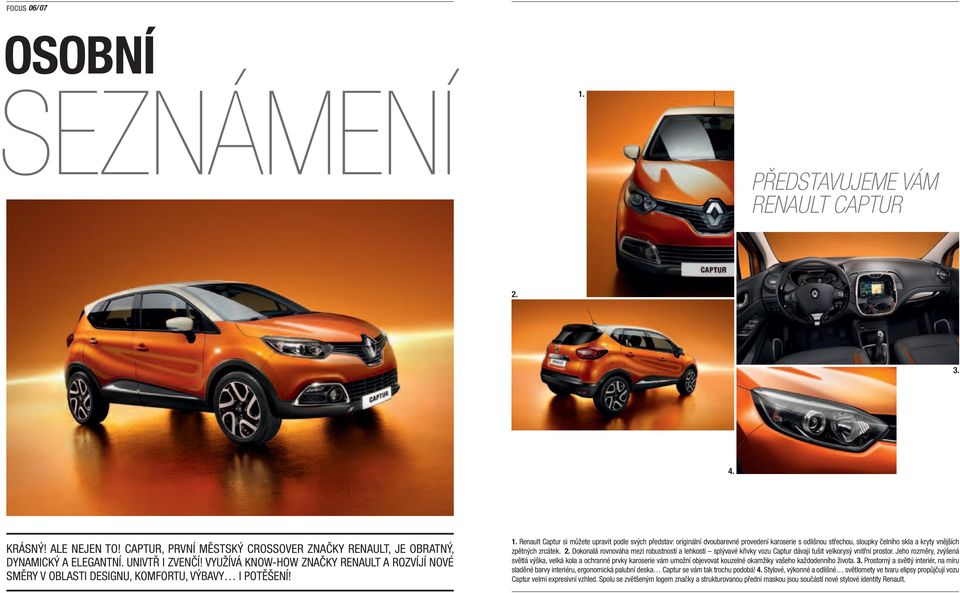 Renault Captur si můžete upravit podle svých představ: originální dvoubarevné provedení karoserie s odlišnou střechou, sloupky čelního skla a kryty vnějších zpětných zrcátek. 2.