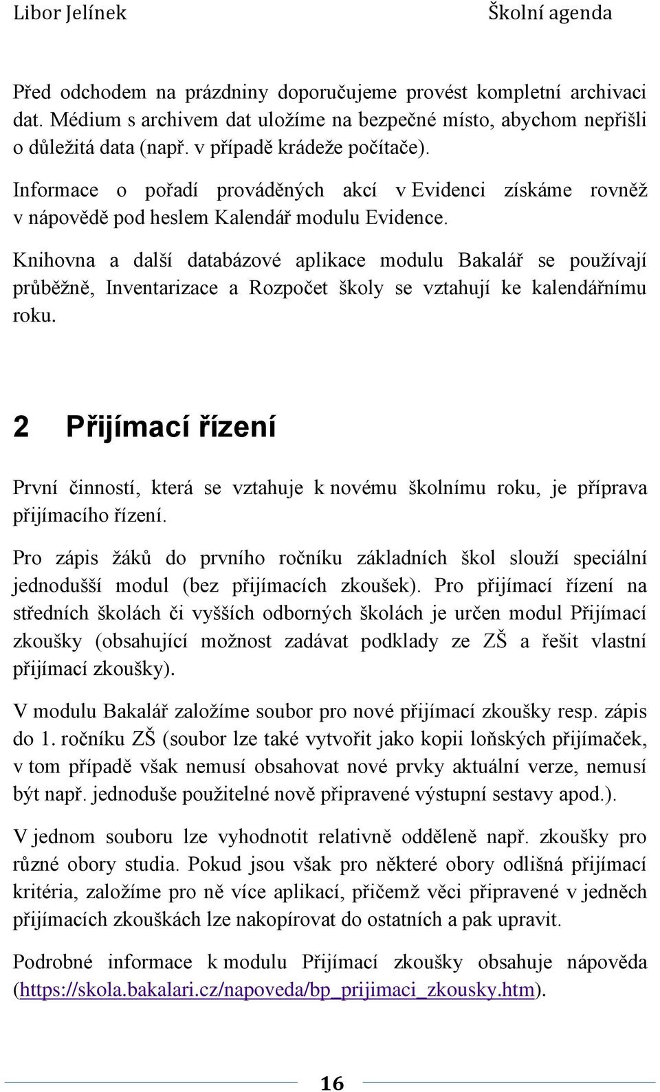 Knihovna a další databázové aplikace modulu Bakalář se používají průběžně, Inventarizace a Rozpočet školy se vztahují ke kalendářnímu roku.