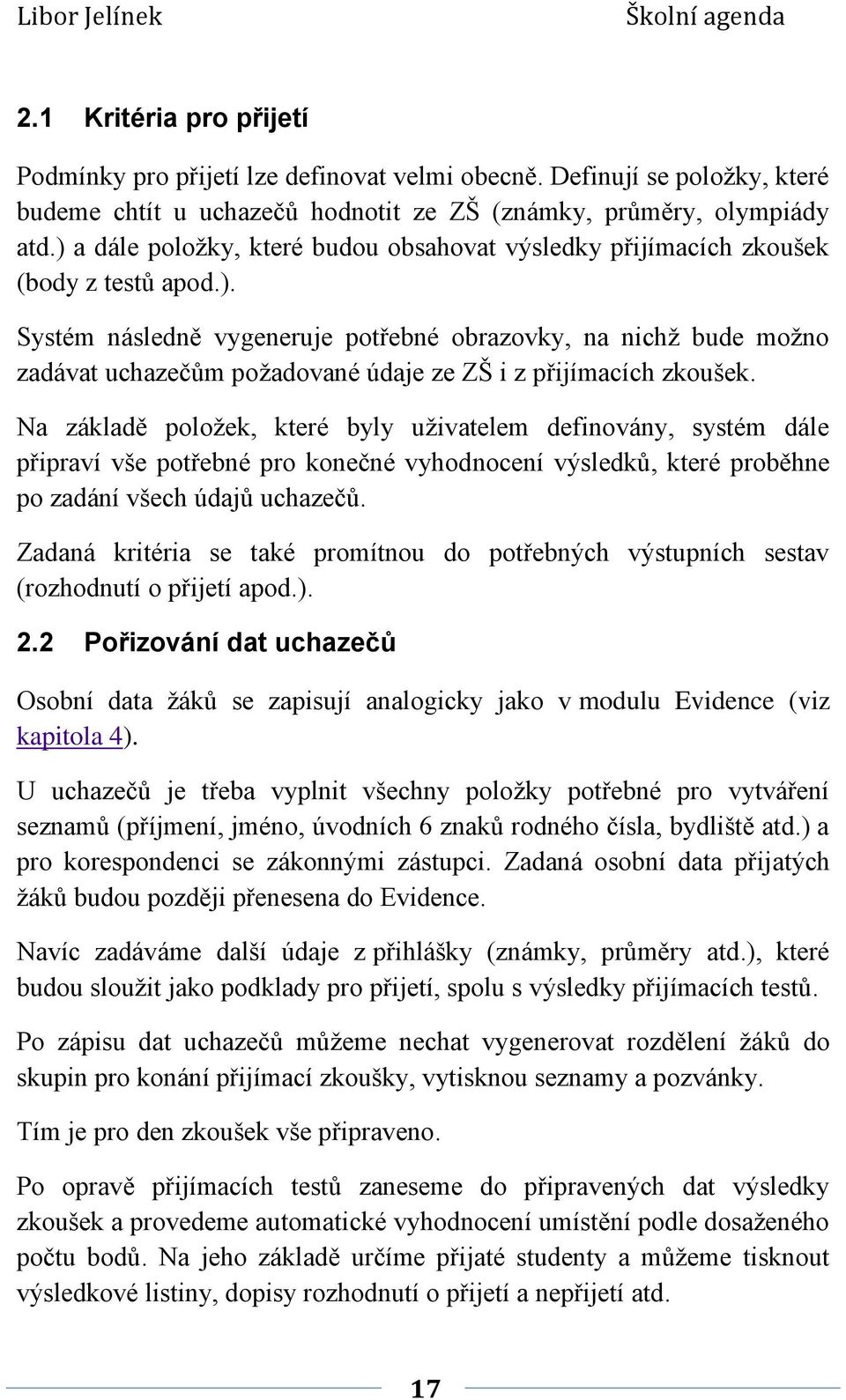 Na základě položek, které byly uživatelem definovány, systém dále připraví vše potřebné pro konečné vyhodnocení výsledků, které proběhne po zadání všech údajů uchazečů.