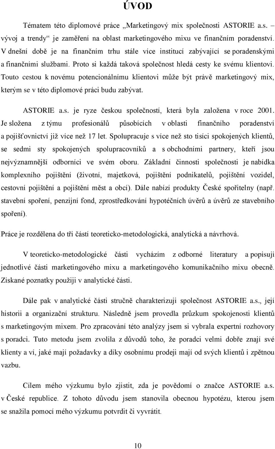 Touto cestou k novému potencionálnímu klientovi může být právě marketingový mix, kterým se v této diplomové práci budu zabývat. ASTORIE a.s. je ryze českou společností, která byla založena v roce 2001.