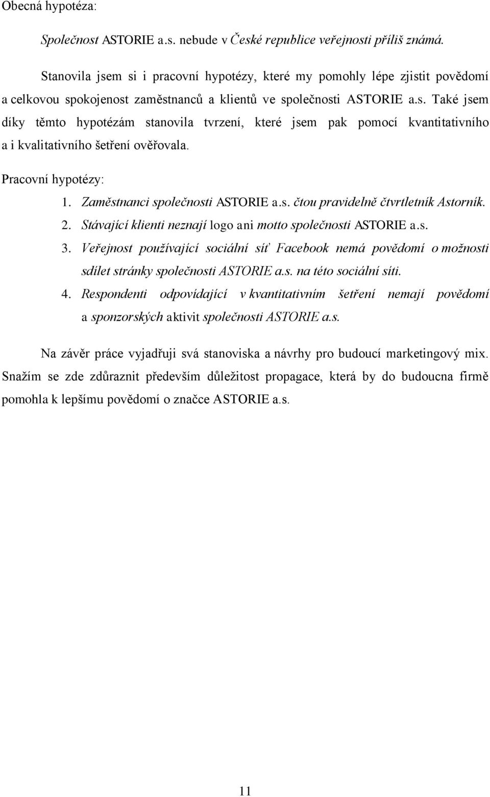 Pracovní hypotézy: 1. Zaměstnanci společnosti ASTORIE a.s. čtou pravidelně čtvrtletník Astorník. 2. Stávající klienti neznají logo ani motto společnosti ASTORIE a.s. 3.