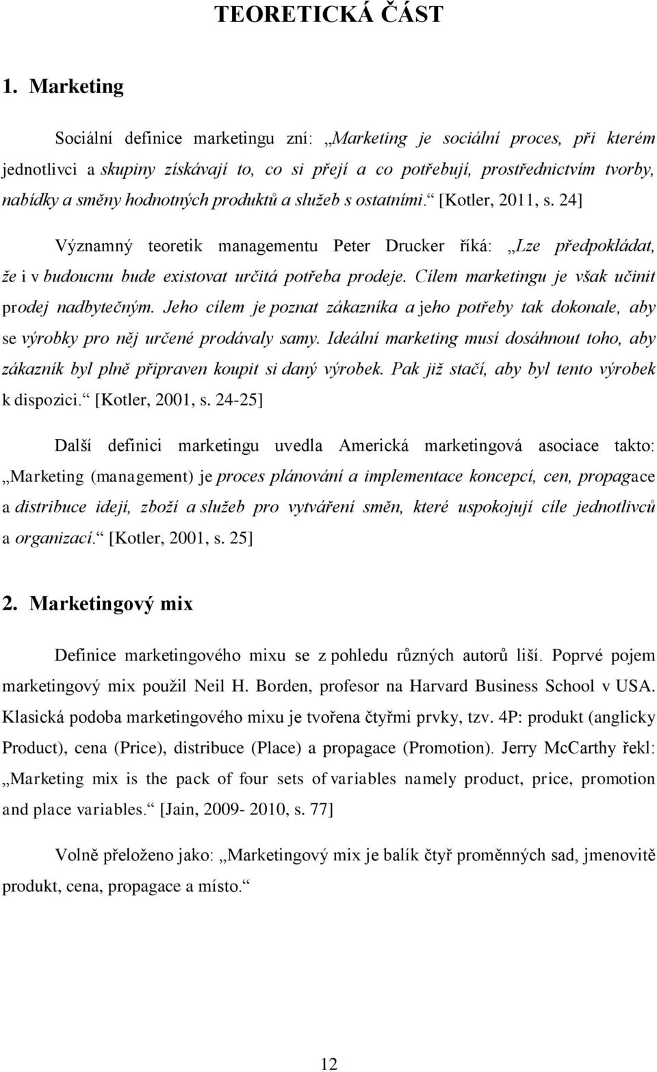 produktů a služeb s ostatními. [Kotler, 2011, s. 24] Významný teoretik managementu Peter Drucker říká: Lze předpokládat, že i v budoucnu bude existovat určitá potřeba prodeje.