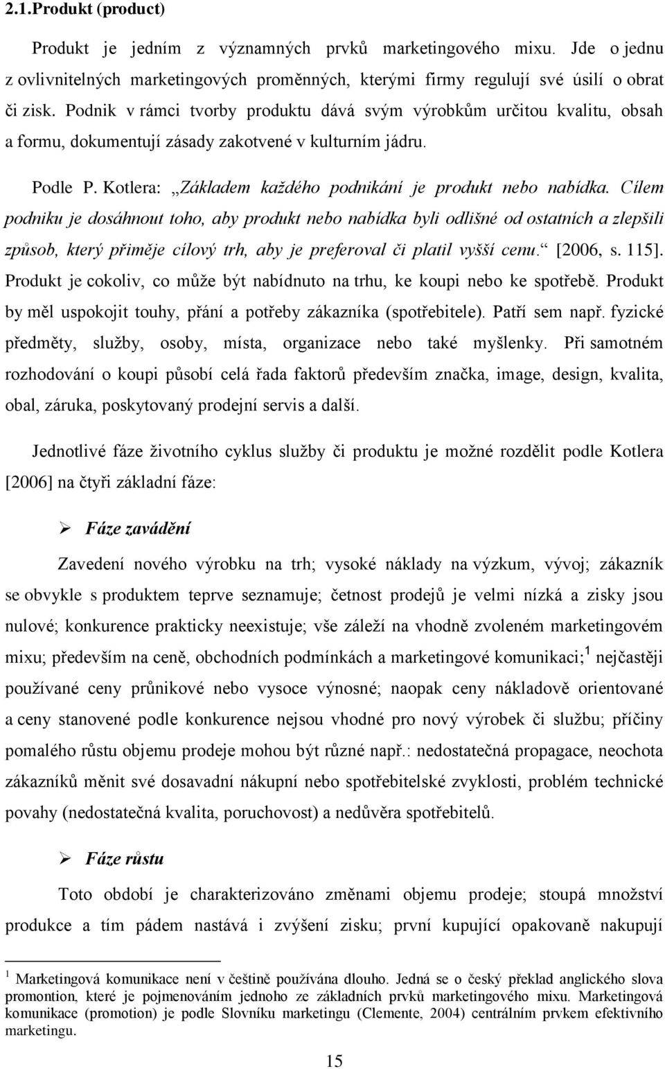 Cílem podniku je dosáhnout toho, aby produkt nebo nabídka byli odlišné od ostatních a zlepšili způsob, který přiměje cílový trh, aby je preferoval či platil vyšší cenu. [2006, s. 115].