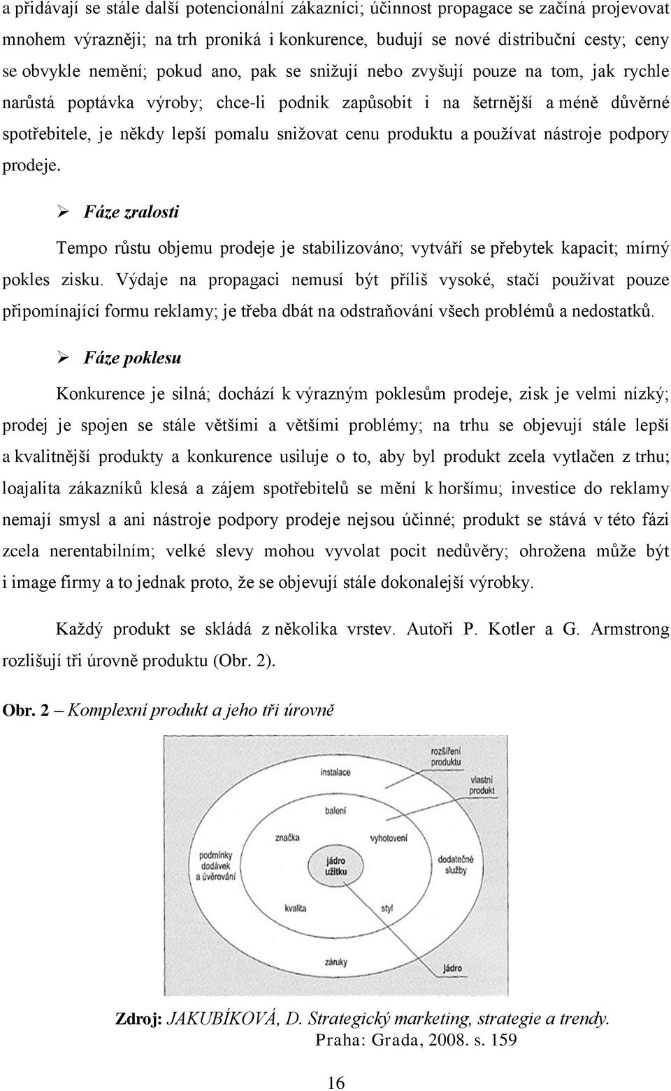 produktu a používat nástroje podpory prodeje. Fáze zralosti Tempo růstu objemu prodeje je stabilizováno; vytváří se přebytek kapacit; mírný pokles zisku.