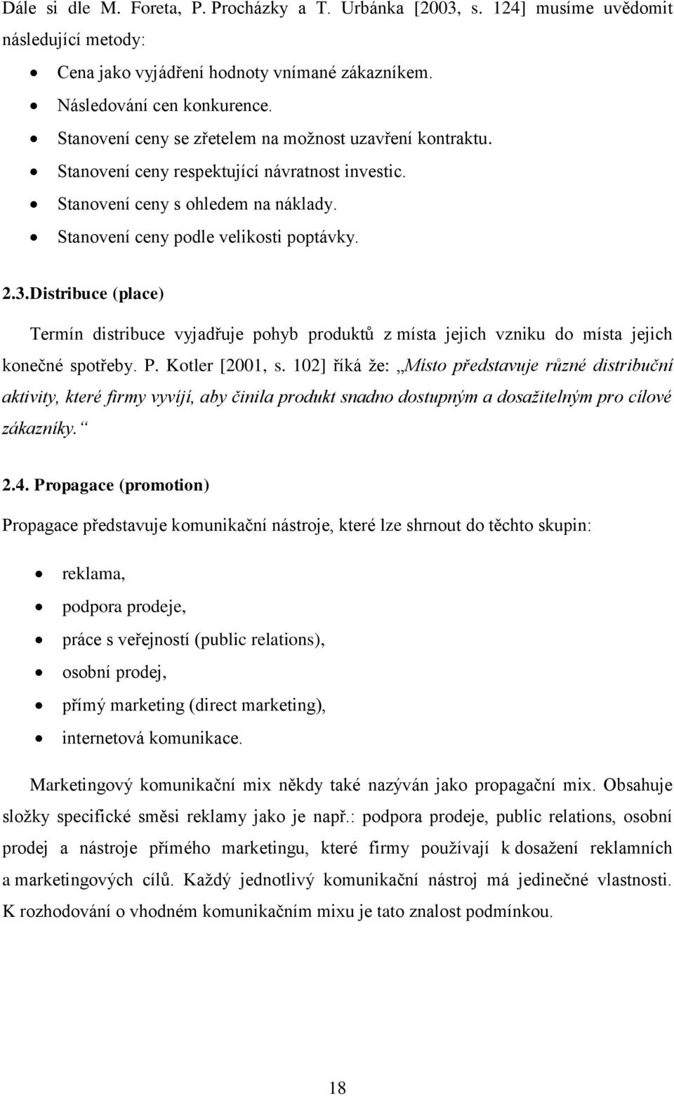 Distribuce (place) Termín distribuce vyjadřuje pohyb produktů z místa jejich vzniku do místa jejich konečné spotřeby. P. Kotler [2001, s.