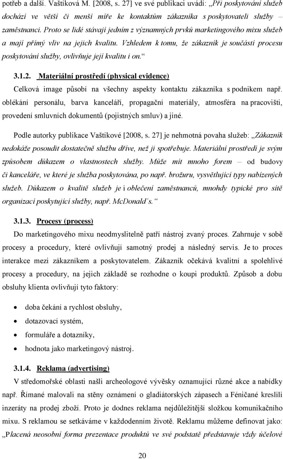 Vzhledem k tomu, že zákazník je součástí procesu poskytování služby, ovlivňuje její kvalitu i on. 3.1.2.