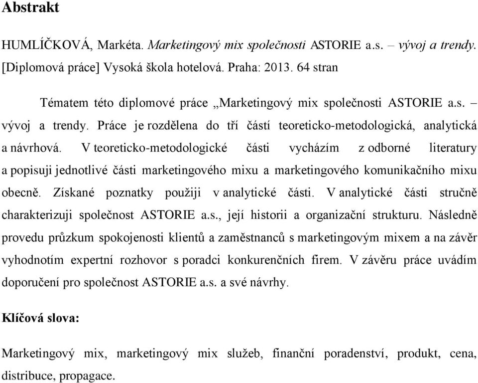 V teoreticko-metodologické části vycházím z odborné literatury a popisuji jednotlivé části marketingového mixu a marketingového komunikačního mixu obecně. Získané poznatky použiji v analytické části.