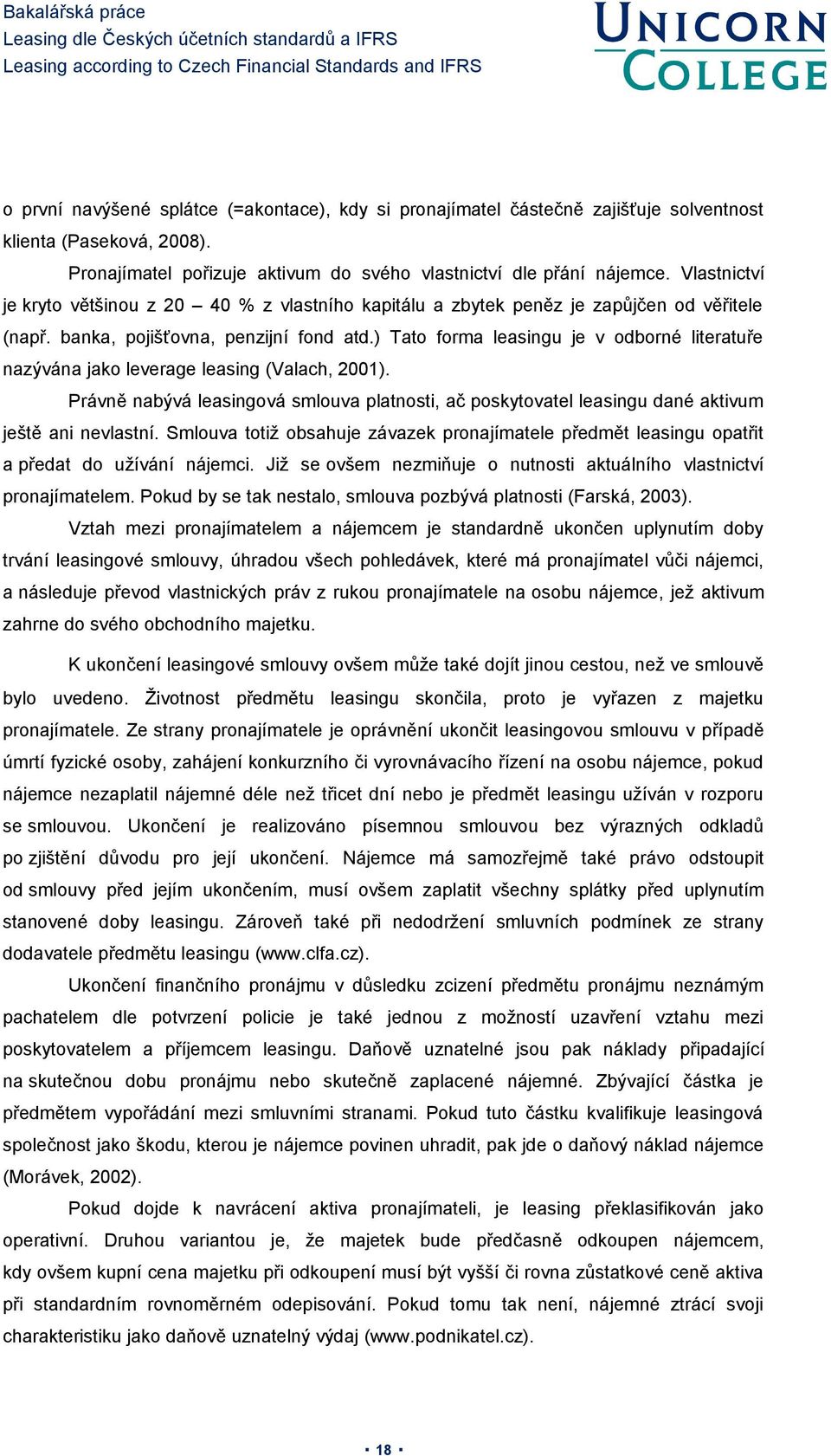 ) Tato forma leasingu je v odborné literatuře nazývána jako leverage leasing (Valach, 2001). Právně nabývá leasingová smlouva platnosti, ač poskytovatel leasingu dané aktivum ještě ani nevlastní.