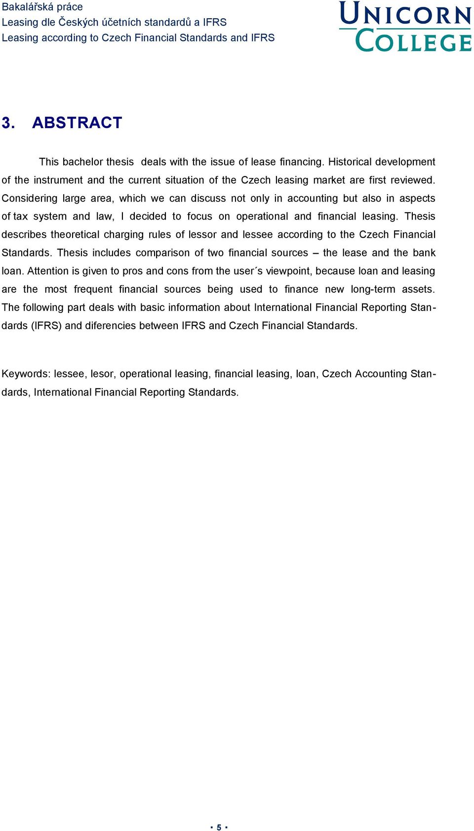 Thesis describes theoretical charging rules of lessor and lessee according to the Czech Financial Standards. Thesis includes comparison of two financial sources the lease and the bank loan.