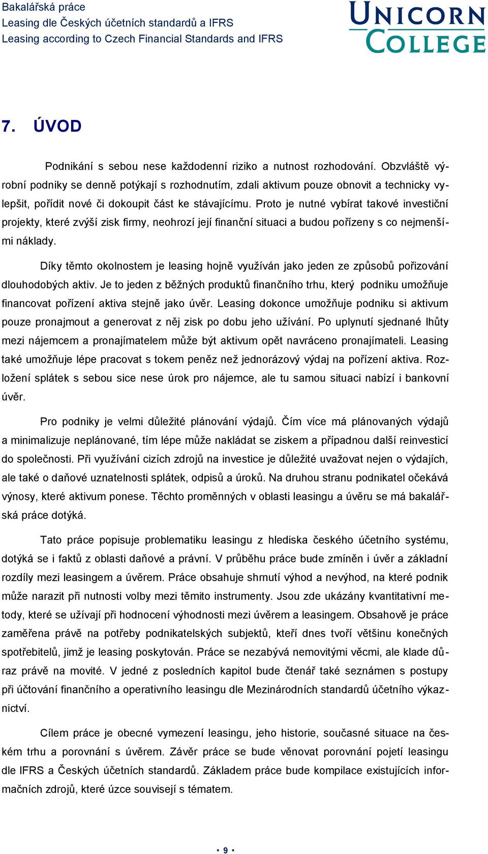 Proto je nutné vybírat takové investiční projekty, které zvýší zisk firmy, neohrozí její finanční situaci a budou pořízeny s co nejmenšími náklady.