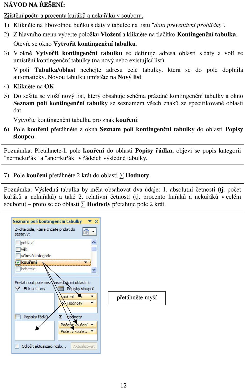 3) V okn Vytvoit kontingenní tabulku se definuje adresa oblasti s daty a volí se umístní kontingenní tabulky (na nový nebo existující list).