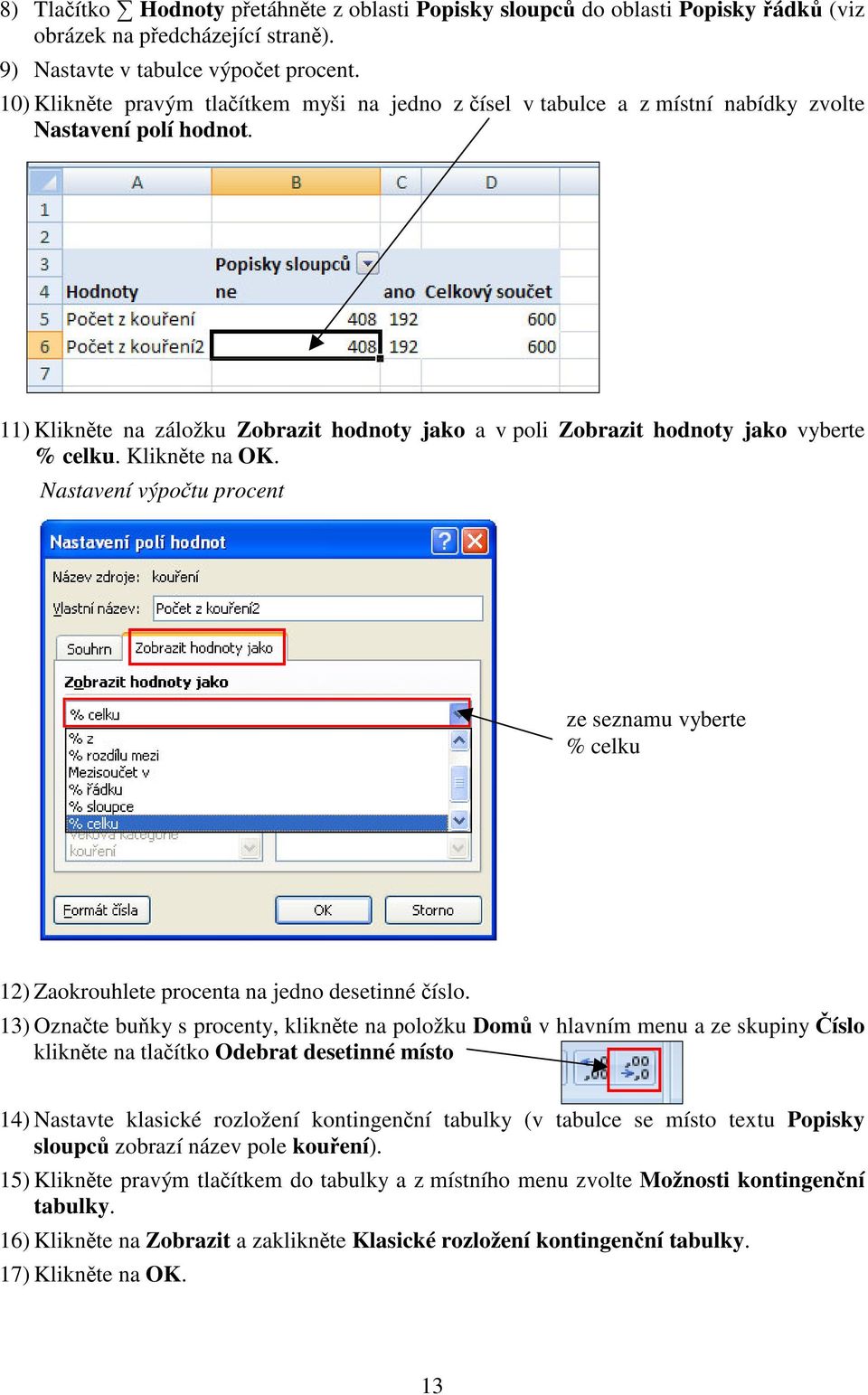 Kliknte na OK. Nastavení výpotu procent ze seznamu vyberte % celku 12) Zaokrouhlete procenta na jedno desetinné íslo.