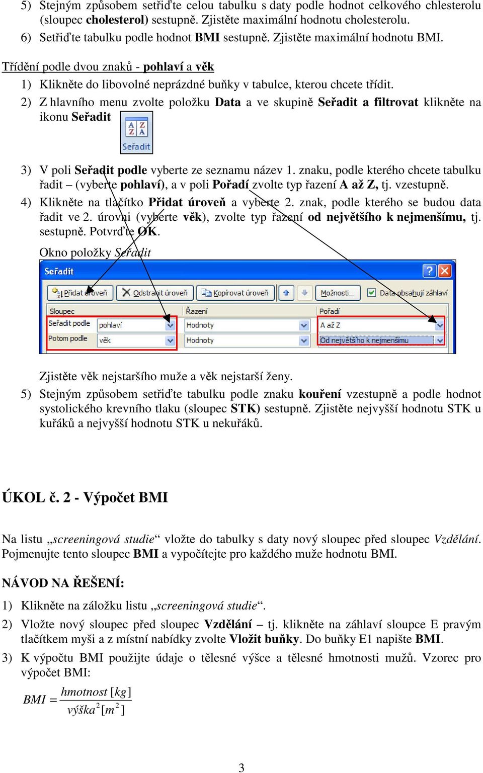 2) Z hlavního menu zvolte položku Data a ve skupin Seadit a filtrovat kliknte na ikonu Seadit 3) V poli Seadit podle vyberte ze seznamu název 1.