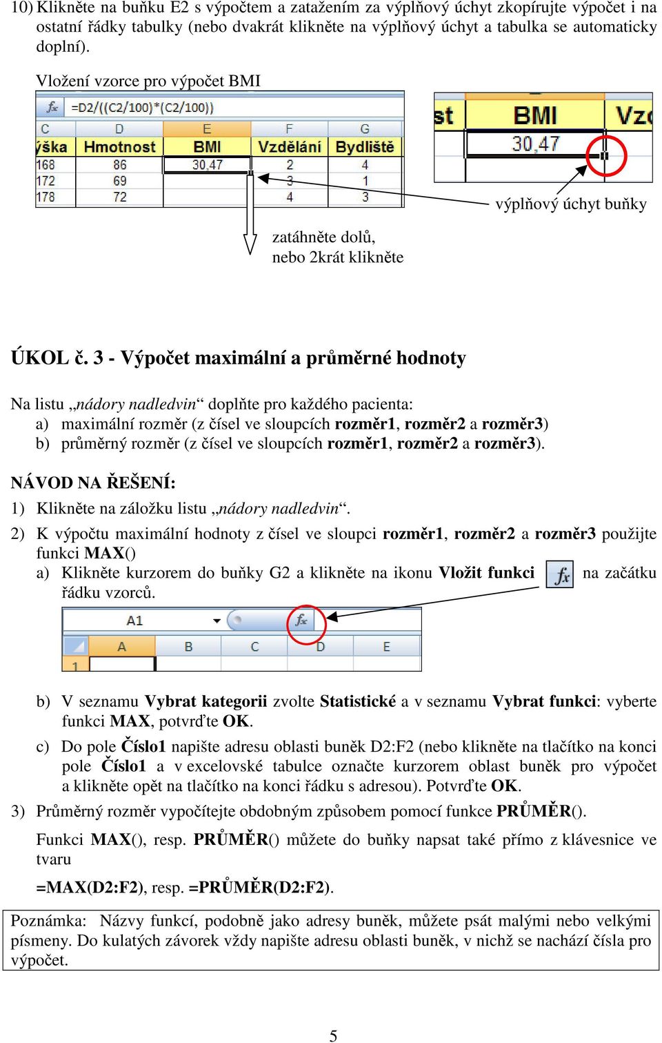 3 - Výpoet maximální a prmrné hodnoty Na listu nádory nadledvin doplte pro každého pacienta: a) maximální rozmr (z ísel ve sloupcích rozmr1, rozmr2 a rozmr3) b) prmrný rozmr (z ísel ve sloupcích
