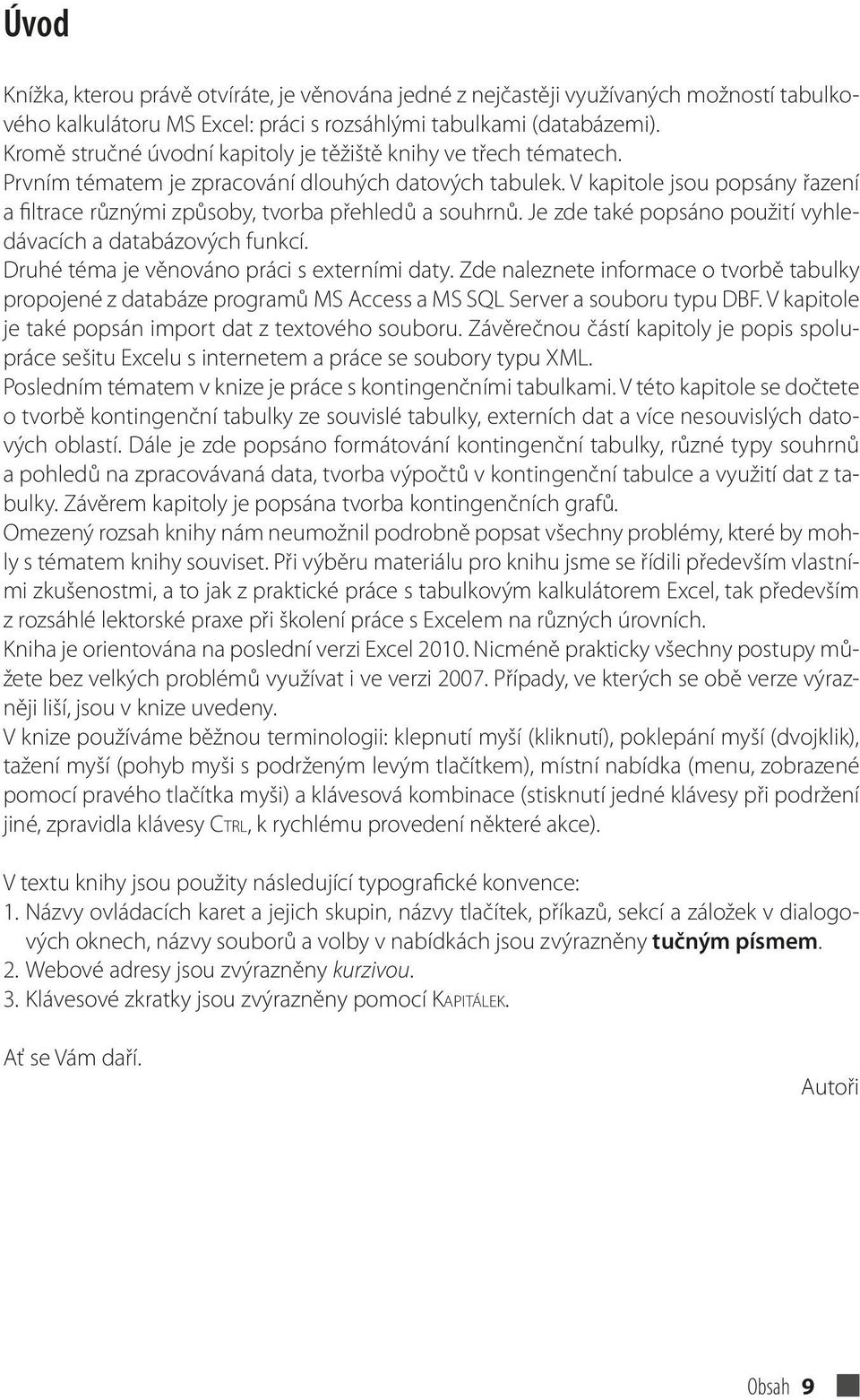 V kapitole jsou popsány řazení a filtrace různými způsoby, tvorba přehledů a souhrnů. Je zde také popsáno použití vyhledávacích a databázových funkcí. Druhé téma je věnováno práci s externími daty.