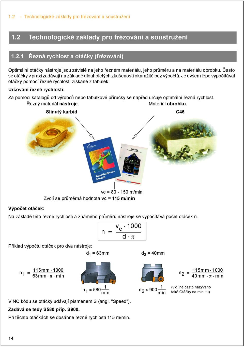 Určování řezné rychlosti: Za pomoci katalogů od výrobců nebo tabulkové příručky se napřed určuje optimální řezná rychlost.