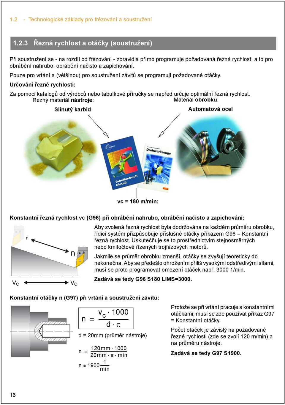 Určování řezné rychlosti: Za pomoci katalogů od výrobců nebo tabulkové příručky se napřed určuje optimální řezná rychlost.