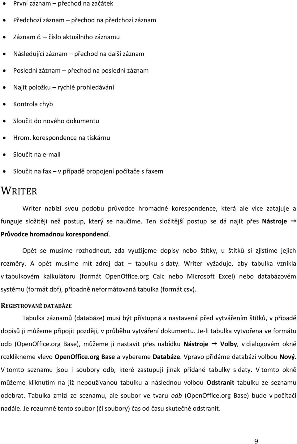 korespondence na tiskárnu Sloučit na e-mail Sloučit na fax v případě propojení počítače s faxem WRITER Writer nabízí svou podobu průvodce hromadné korespondence, která ale více zatajuje a funguje