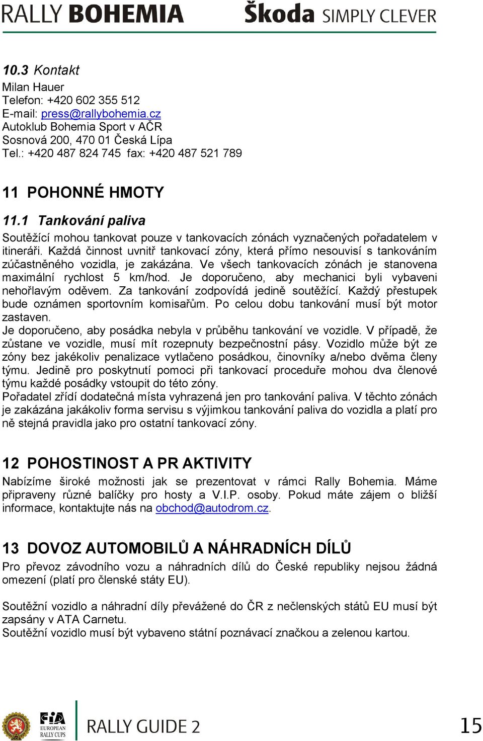 Každá činnost uvnitř tankovací zóny, která přímo nesouvisí s tankováním zúčastněného vozidla, je zakázána. Ve všech tankovacích zónách je stanovena maximální rychlost 5 km/hod.